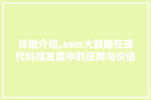 详细介绍,asm大数据在现代科技发展中的应用与价值