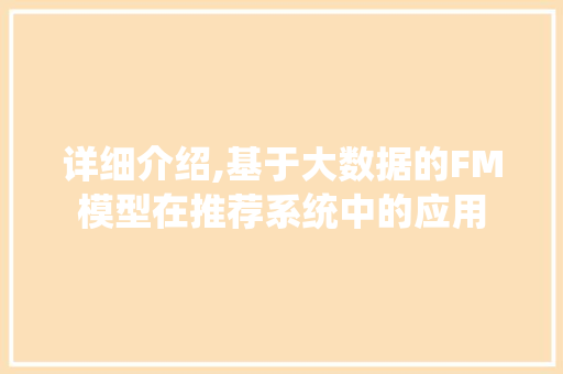 详细介绍,基于大数据的FM模型在推荐系统中的应用