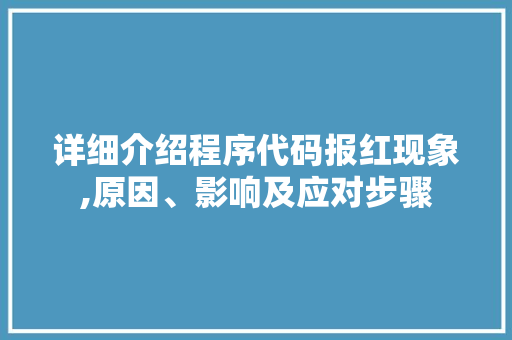 详细介绍程序代码报红现象,原因、影响及应对步骤