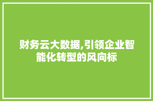 财务云大数据,引领企业智能化转型的风向标 百度算法