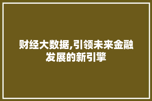 财经大数据,引领未来金融发展的新引擎