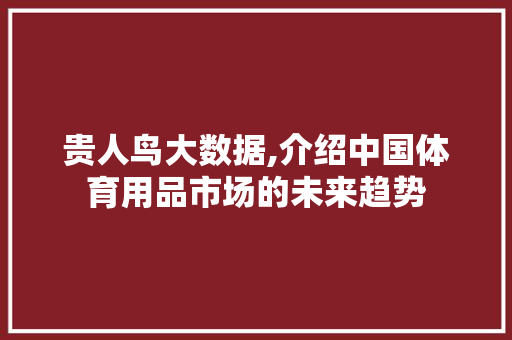 贵人鸟大数据,介绍中国体育用品市场的未来趋势