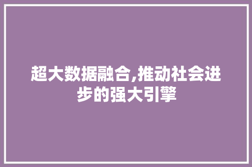 超大数据融合,推动社会进步的强大引擎 百度算法