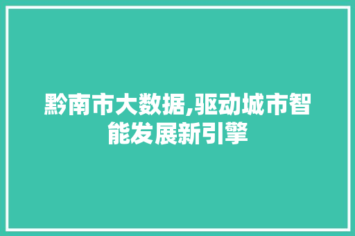 黔南市大数据,驱动城市智能发展新引擎 英文谷歌算法