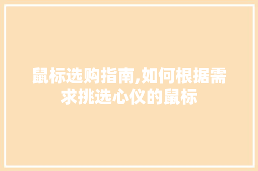 鼠标选购指南,如何根据需求挑选心仪的鼠标