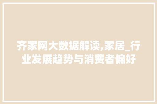 齐家网大数据解读,家居_行业发展趋势与消费者偏好 seo技术