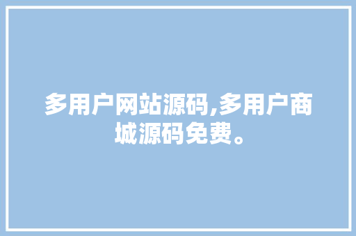 多用户网站源码,多用户商城源码免费。