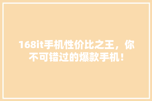 168it手机性价比之王，你不可错过的爆款手机！ 小程序开发