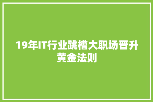 19年IT行业跳槽大职场晋升黄金法则