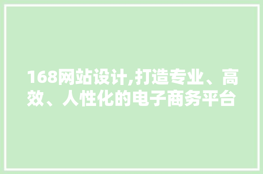 168网站设计,打造专业、高效、人性化的电子商务平台 168网站设计,打造专业、高效、人性化的电子商务平台 网站开发