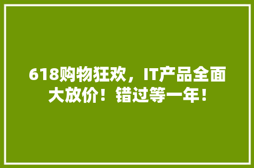 618购物狂欢，IT产品全面大放价！错过等一年！ 百度算法