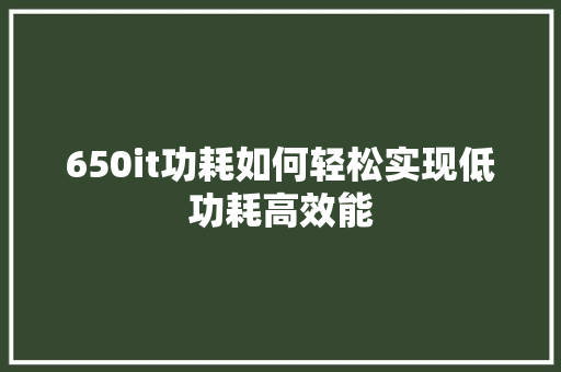 650it功耗如何轻松实现低功耗高效能 seo技术