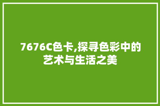 7676C色卡,探寻色彩中的艺术与生活之美