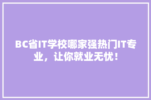 BC省IT学校哪家强热门IT专业，让你就业无忧！