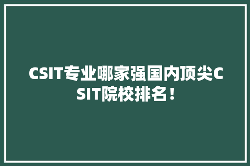 CSIT专业哪家强国内顶尖CSIT院校排名！ AI技术学习