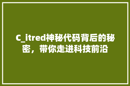 C_itred神秘代码背后的秘密，带你走进科技前沿 网站开发