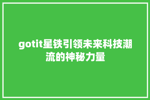 gotit星铁引领未来科技潮流的神秘力量