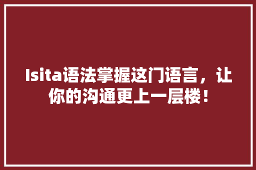 Isita语法掌握这门语言，让你的沟通更上一层楼！