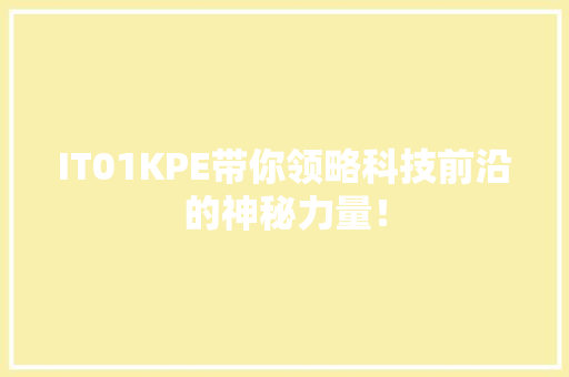 IT01KPE带你领略科技前沿的神秘力量！
