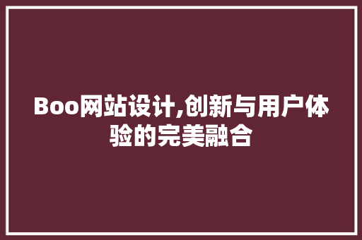 Boo网站设计,创新与用户体验的完美融合
