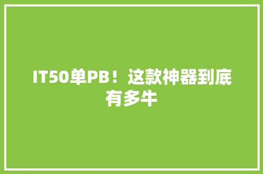 IT50单PB！这款神器到底有多牛