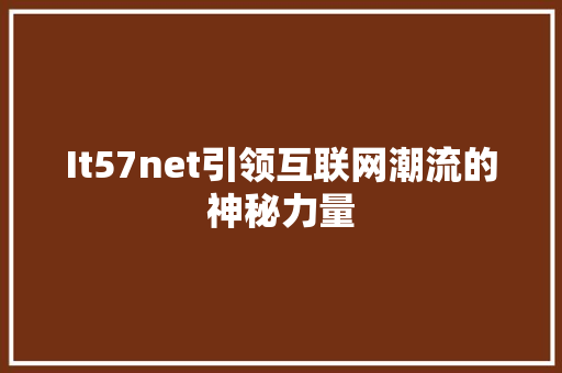 It57net引领互联网潮流的神秘力量