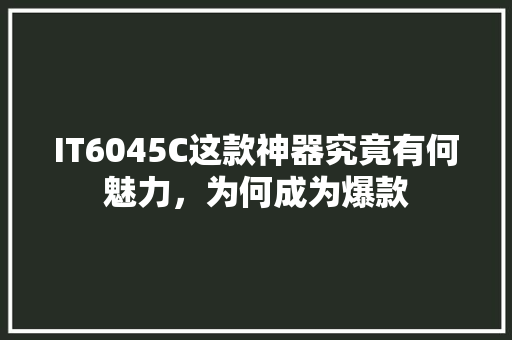 IT6045C这款神器究竟有何魅力，为何成为爆款
