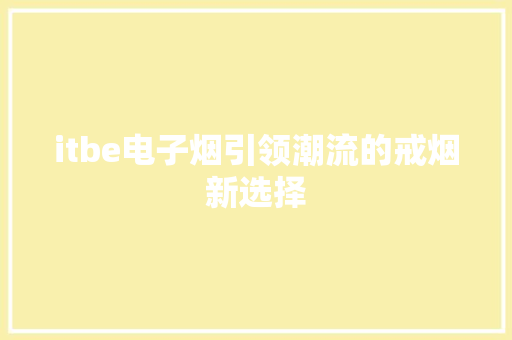 itbe电子烟引领潮流的戒烟新选择