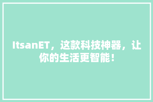 ItsanET，这款科技神器，让你的生活更智能！