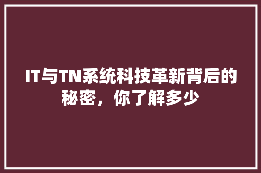 IT与TN系统科技革新背后的秘密，你了解多少