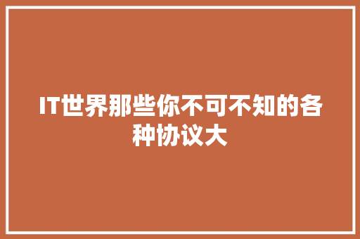 IT世界那些你不可不知的各种协议大
