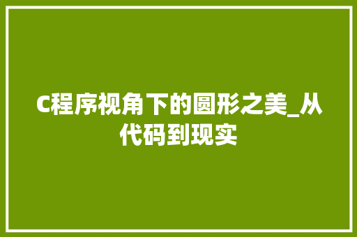 C程序视角下的圆形之美_从代码到现实 C程序视角下的圆形之美_从代码到现实 英文谷歌算法