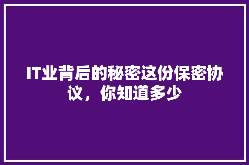 IT业背后的秘密这份保密协议，你知道多少