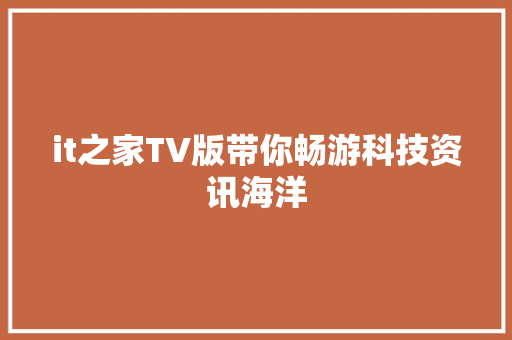 it之家TV版带你畅游科技资讯海洋 网站开发
