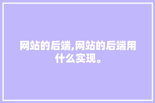 网站的后端,网站的后端用什么实现。 网站的后端,网站的后端用什么实现。 头条优化