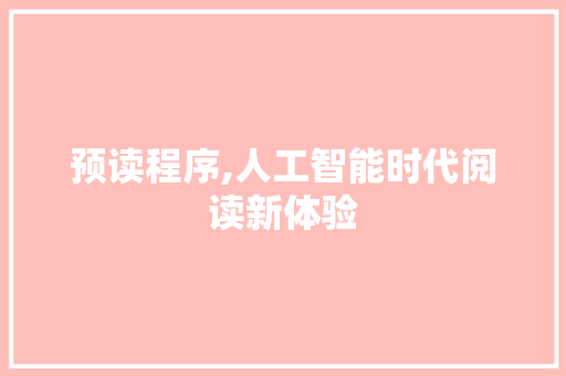 预读程序,人工智能时代阅读新体验 360搜优化
