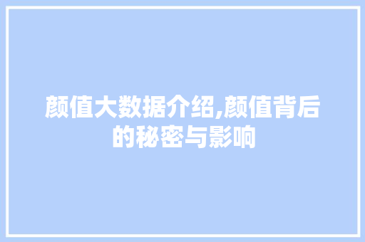 颜值大数据介绍,颜值背后的秘密与影响
