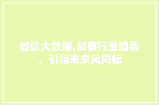 餐饮大数据,洞察行业趋势，引领未来风向标