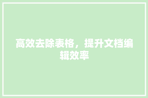 高效去除表格，提升文档编辑效率