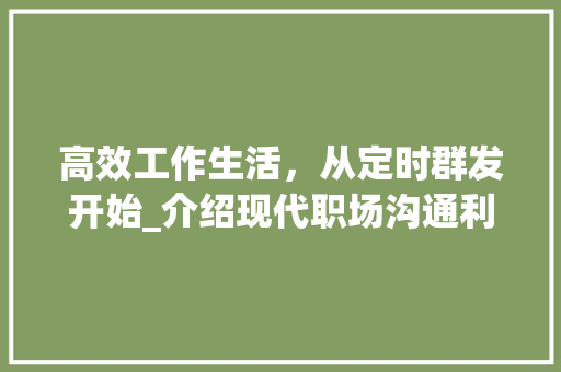 高效工作生活，从定时群发开始_介绍现代职场沟通利器