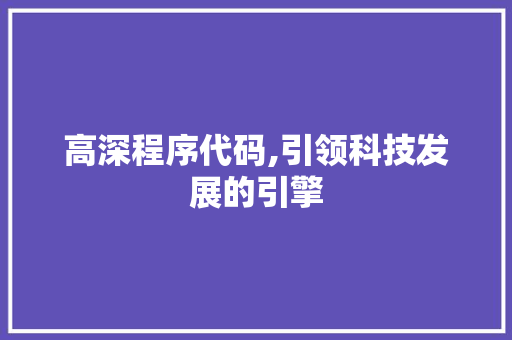 高深程序代码,引领科技发展的引擎