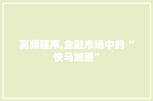 高频程序,金融市场中的“快马加鞭”