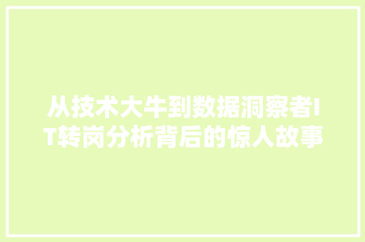 从技术大牛到数据洞察者IT转岗分析背后的惊人故事！