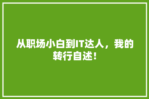 从职场小白到IT达人，我的转行自述！