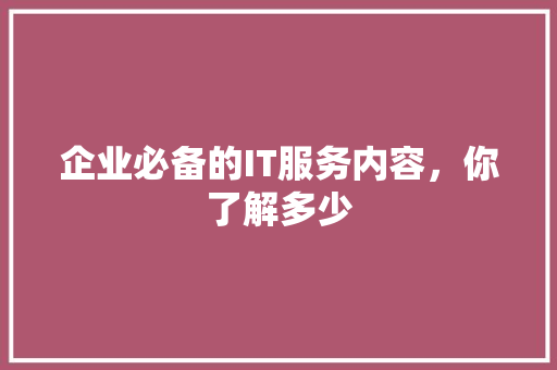企业必备的IT服务内容，你了解多少