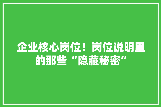 企业核心岗位！岗位说明里的那些“隐藏秘密”