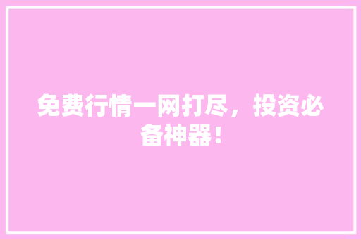 免费行情一网打尽，投资必备神器！ 头条优化