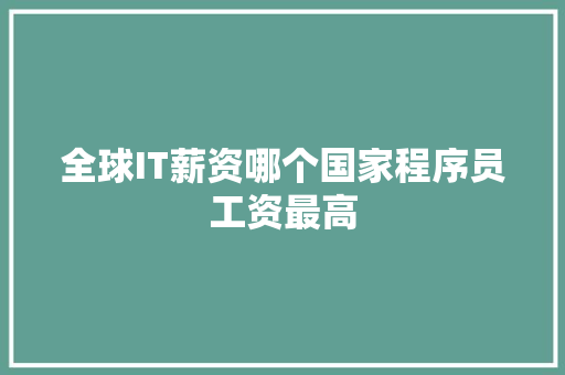 全球IT薪资哪个国家程序员工资最高