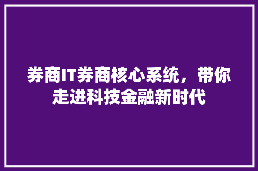 券商IT券商核心系统，带你走进科技金融新时代
