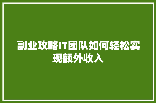 副业攻略IT团队如何轻松实现额外收入